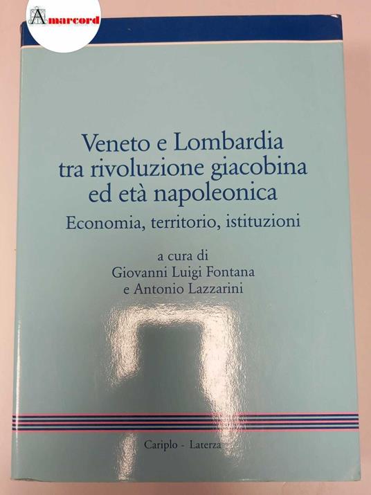 Fontana Giovanni Luigi e Lazzarini Antonio, Veneto e Lombardia tra rivoluzione giacobina ed età napoleonica. Economia, territorio, istituzioni, Laterza, 1992 - I - copertina