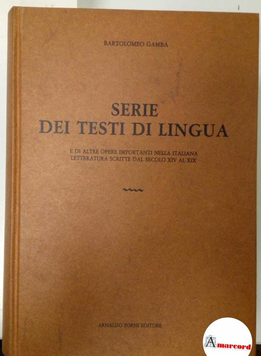 Gamba Bartolomeo, Serie dei testi di lingua e di altre opere importanti nella italiana letteratura scritte dal secolo XIV al XIX, Arnaldo Forni, 1982 - I - Bartolomeo Gamba - copertina