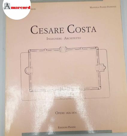 AA. VV., Cesare Costa. Ingegnere - Architetto. Opere 1826-1876, Panini, 1989 - I - copertina