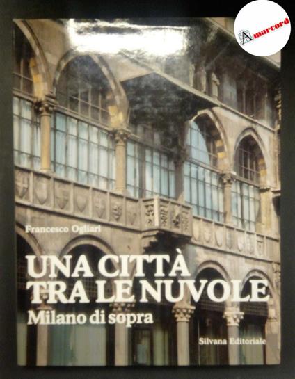 Ogliari Francesco, Una città tra le nuvole. Milano di sopra., Silvana editoriale, 1986 - Francesco Ogliari - copertina