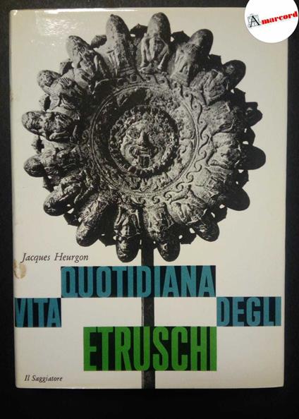 Heurgon Jacques, Vita quotidiana degli etruschi, Il Saggiatore, 1967 - II - Jacques Heurgon - copertina