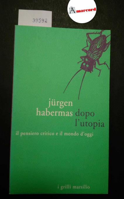 Habermas Jurgen, Dopo l'utopia. Il pensiero critico e il mondo d'oggi, Marsilio, 1992 - I - Jürgen Habermas - copertina