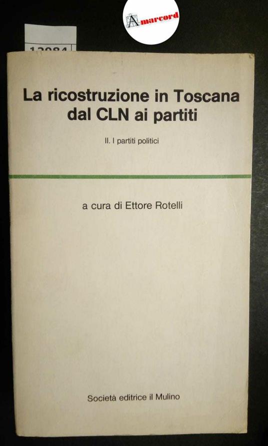 Rotelli Ettore, La ricostruzione in Toscana dal CLN ai partiti. Tomo II : i partiti politici, Il Mulino, 1981 - Ettore Rotelli - copertina
