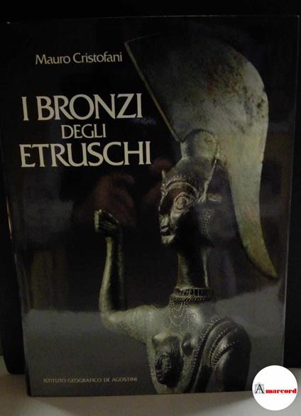 Cristofani Mauro, I bronzi degli etruschi, De Agostini, 1985 - Mauro Cristofani - copertina