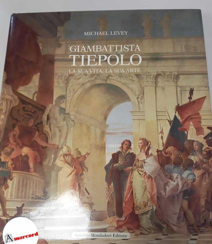 Levey Michael, Giambattista Tiepolo. La sua vita, la sua arte., Mondadori, 1988 - Michael Eve - copertina