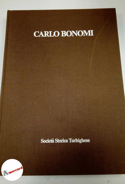 Bonomi Angelo Mira, Carlo Bonomi. Pittore scultore architetto., Società storica turbighese, 1981 - copertina