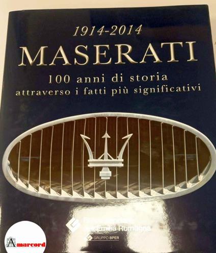 AA.VV., 1914-2014 Maserati. 100 anni di storia attraverso i fatti piu significativi., Banca Pop. Emilia R., 2013 - copertina