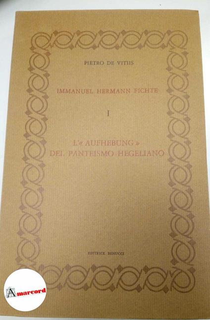 De Vitiis Pietro, Immanuel Hermann Fichte I L'"aufhebung" del panteismo hegeliano., Benucci, 1978 - Pietro De Vitiis - copertina