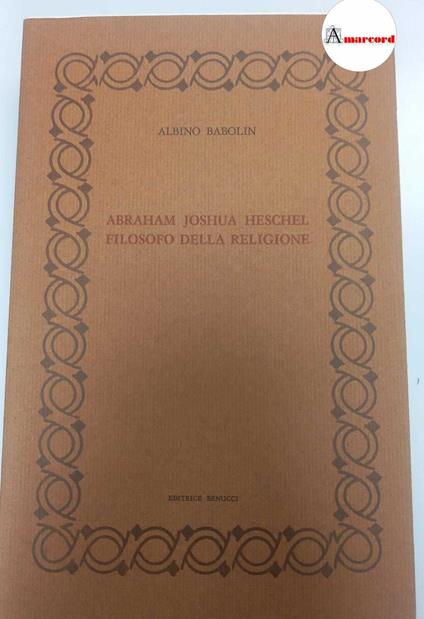 Babolin Albino, Abraham Joshua Heschel. Filosofo della religione, Benucci, 1978 - copertina