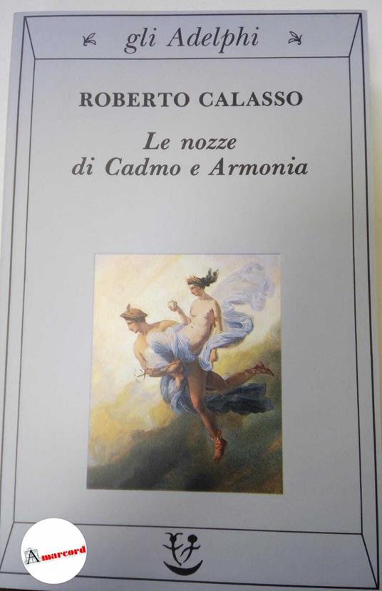 Calasso Roberto. Le nozze di Cadmo e Armonia. Adelphi. 1991 - Roberto Calasso - copertina