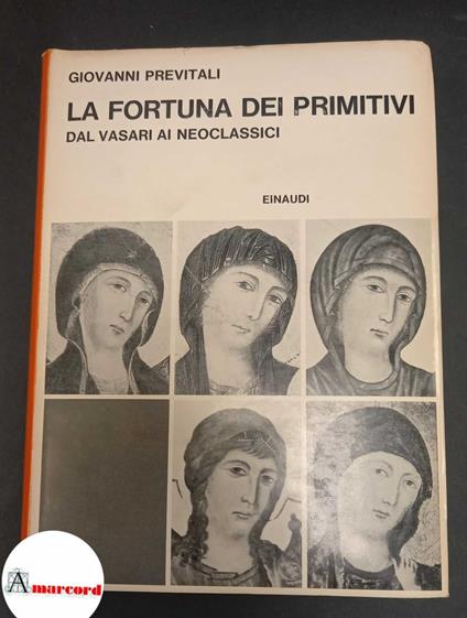 Previtali, Giovanni. La fortuna dei primitivi : dal Vasari ai neoclassici. Torino G. Einaudi, 1964 prima edizione - Giovanni Previtali - copertina