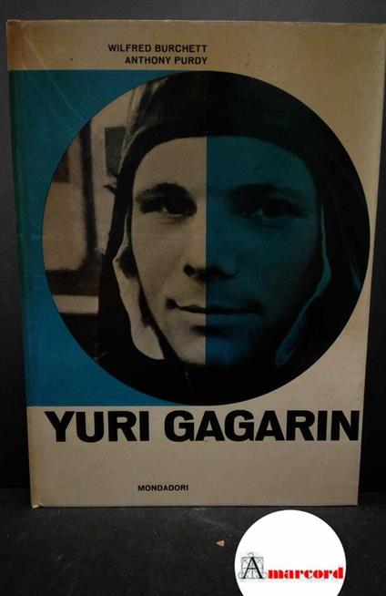 Burchett, Wilfred G.. , and Purdy, Anthony. , and Bonini, Liliana. Yuri Gagarin Milano A. Mondadori, 1961 - Wilfred G. Burchett - copertina