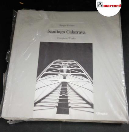 Calatrava, Santiago. , and Polano, Sergio. Santiago Calatrava : complete works. \S.l.! Gingko, 1996 - Santiago Calatrava - copertina