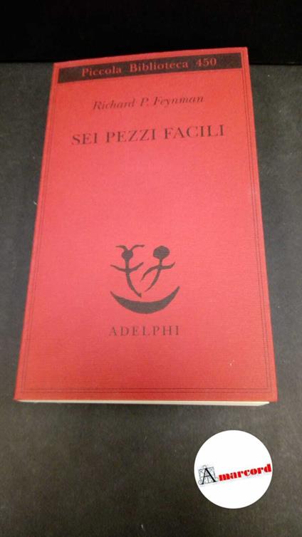 Feynman, Richard P.. , and Servidei, Laura. Sei pezzi facili Milano Adelphi, 2002 - Richard P. Feynman - copertina