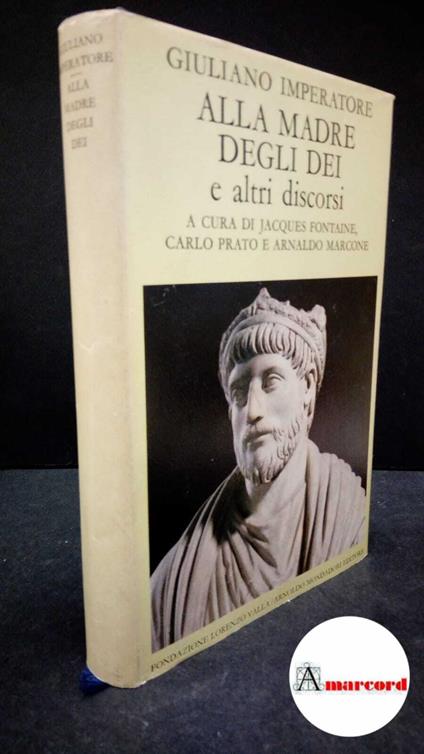 Iulianus, Flavius Claudius. , and Prato, Carlo. , Marcone, Arnaldo. Alla madre degli dei e altri discorsi \Roma! Fondazione Lorenzo Valla, 1987 - copertina