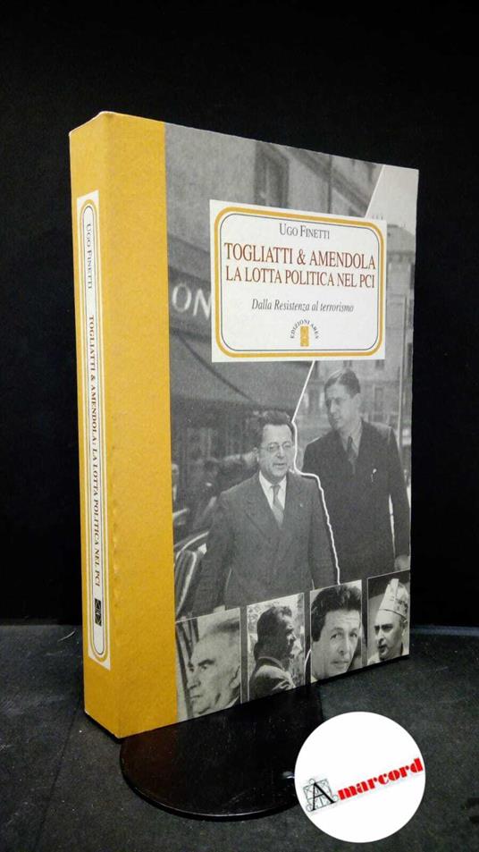 Finetti, Ugo. Togliatti & Amendola : la lotta politica nel PCI dalla Resistenza al terrorismo. Milano Ares, 2008 - Ugo Finetti - copertina