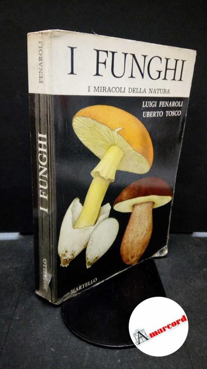 Fenaroli, Luigi. , and Tosco, Uberto. I funghi Milano A. Martello, 1964 - Luigi Fenaroli - copertina