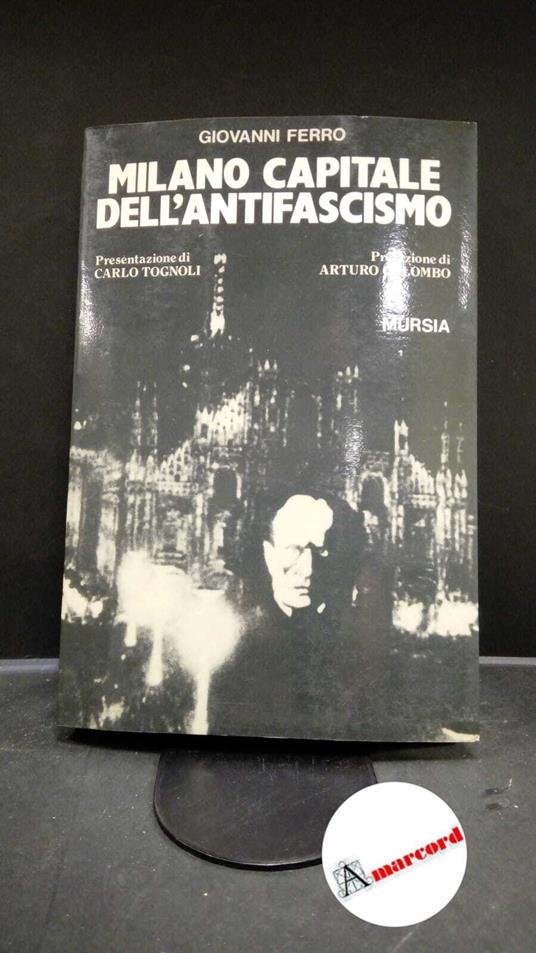 Ferro, Giovanni. , and Tognoli, Carlo. , Colombo, Arturo. Milano capitale dell'antifascismo Milano Mursia, 1985 - Giovanni Ferro - copertina