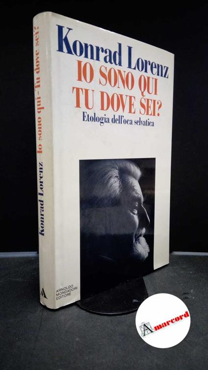 Lorenz, Konrad. , and Martys, Michael. , Tipler, Angelika. Io sono qui, tu dove sei? : etologia dell'oca selvatica. Milano A. Mondadori, 1990 - Konrad Lorenz - copertina