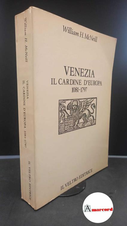 McNeill, William Hardy. Venezia : il cardine d'Europa, 1081-1797. Roma Il veltro, 1979 - copertina