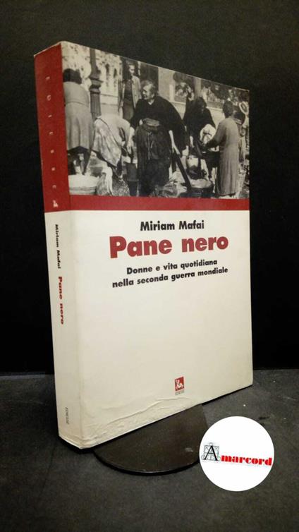 Mafai, Miriam. Pane nero : donne e vita quotidiana nella seconda guerra mondiale. Roma Ediesse, 2008 - Miriam Mafai,Miriam Mafai - copertina