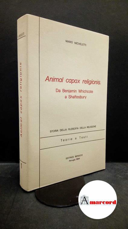 Micheletti, Mario. Animal capax religionis : da Benjamin Whichcote a Shaftesbury. Perugia Benucci, 1984 - Mario Micheletti,Mario Micheletti - copertina