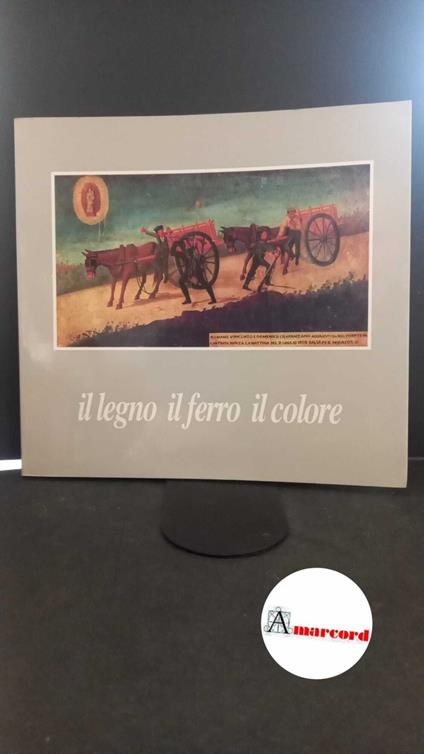 Carcasio, Maria. Il legno, il ferro, il colore : catalogo della mostra itinerante sul carro siciliano. Palermo Regione siciliana-Assessorato dei beni culturali ambientali e della pubblica istruzione, 1991 - copertina