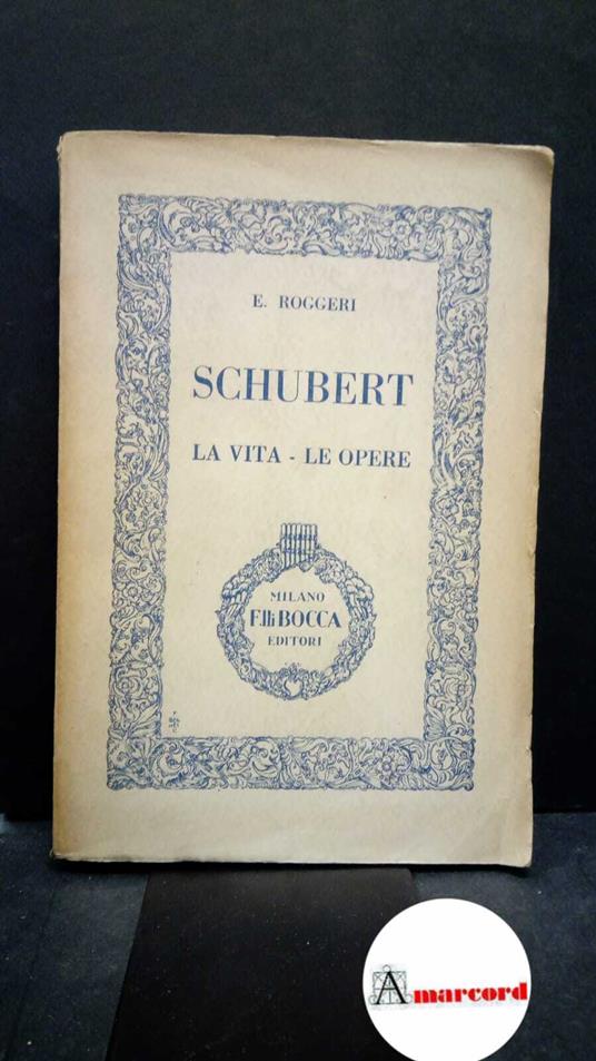 Roggeri, Edoardo. Schubert : la vita, le opere. Milano Bocca, 1943 - Edoardo Roggeri,Edoardo Ruggeri - copertina