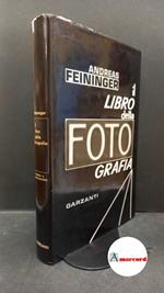 Feininger, Andreas. , and Bonini, Mario. Il libro della fotografia : tecnica e applicazione. [Milano] Garzanti, 1970