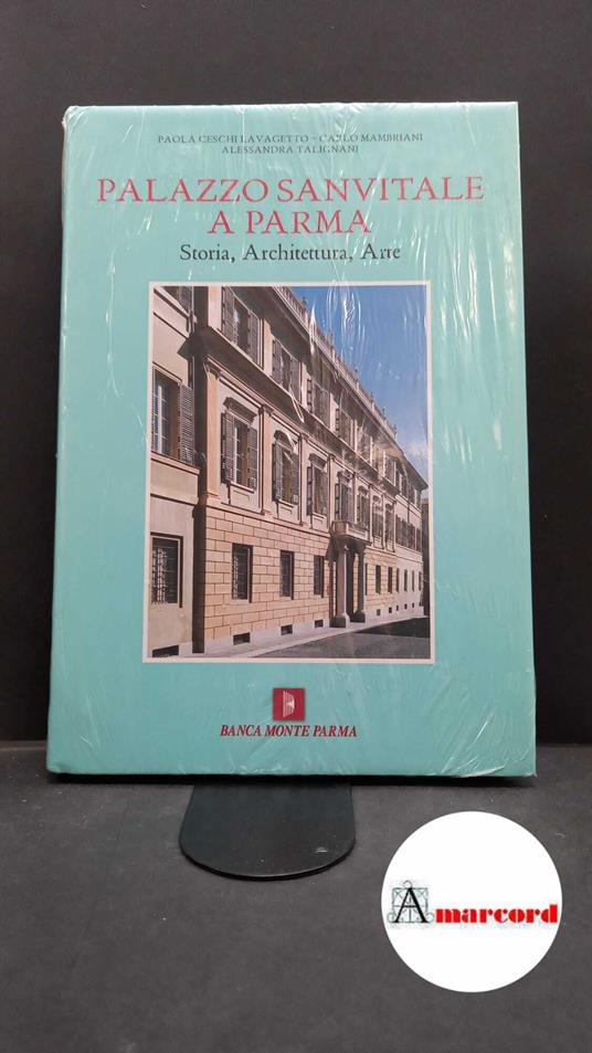 Ceschi Lavagetto, Paola. , and Mambriani, Carlo. , Talignani, Alessandra. Palazzo Sanvitale a Parma : storia, architettura, arte. Torino U. Allemandi & C., 2006 - Paola Ceschi Lavagetto - copertina