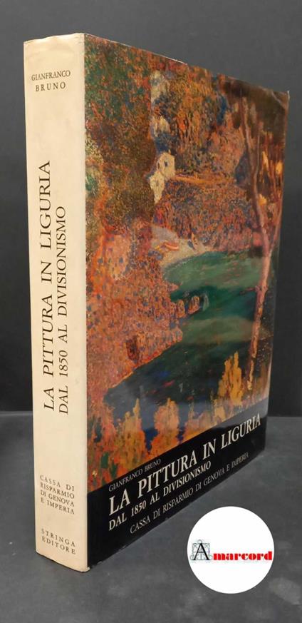 Bruno Gianfranco. La pittura in Liguria dal 1850 al Divisionismo. Cassa di Risparmio di Genova e Imperia / Stringa Editore 1981 - Gianfranco Bruno - copertina