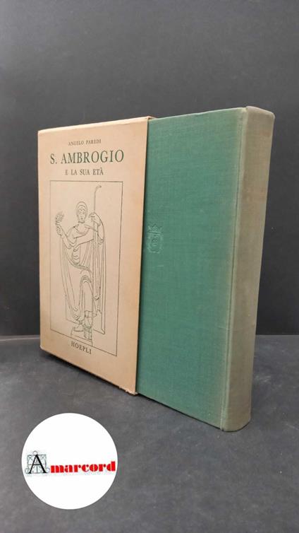 Paredi, Angelo. S. Ambrogio e la sua età Milano Hoepli, 1960 - Angelo Paredi - copertina