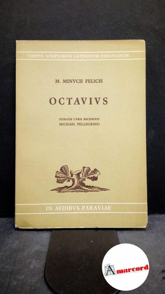 Minucius Felix, Marcus. , and Pellegrino, Michele. M. Minucii Felicis Octavius Aug. Taurinorum [etc.] in aedibus Io. Bapt. Paraviae, 1963 - copertina