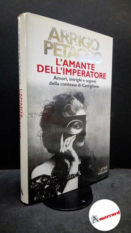 Petacco, Arrigo. L'amante dell'imperatore : amori, intrighi e segreti della contessa di Castiglione. Milano Mondadori, 2000 - Arrigo Petacco - copertina