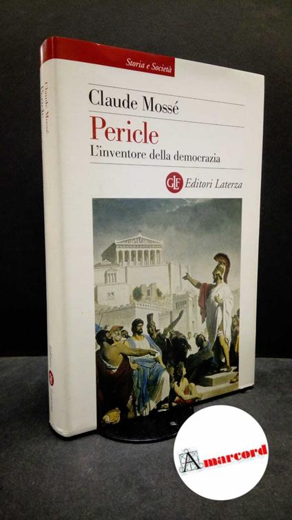 Mossé, Claude. , and Gregori, Barbara. Pericle : l'inventore della democrazia. Roma [etc.] GLF editori Laterza, 2006 - Claude Mossé - copertina