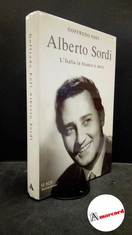 Fofi, Goffredo. Alberto Sordi : l'Italia in bianco e nero. Milano Mondadori, 2004. Prima edizione - Goffredo Fofi - copertina