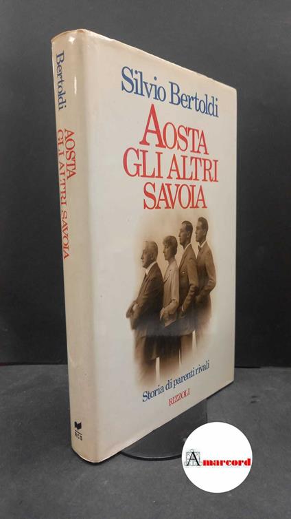 Bertoldi, Silvio. Aosta : gli altri Savoia. Milano Rizzoli, 1987. Prima edizione - Silvio Bertoldi - copertina