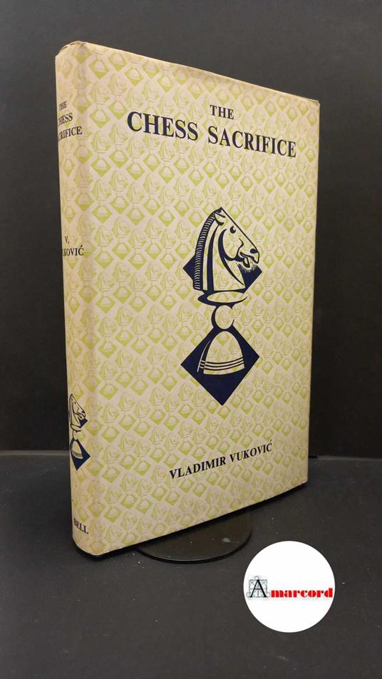 Vukovic, Vladimir. , and Clarke, P. H.. The chess sacrifice : technique, art and risk in sacrificial chess. London G. Bell and Sons, 1968 - copertina