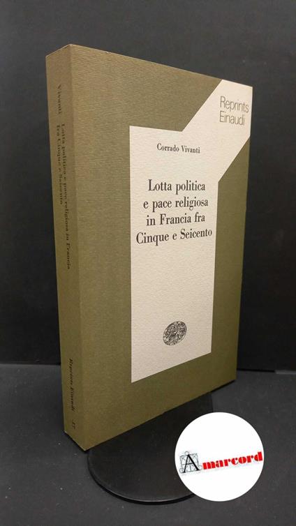 Vivanti, Corrado. Lotta politica e pace religiosa in Francia fra Cinque e Seicento Torino Einaudi, 1974 - Corrado Vivanti - copertina