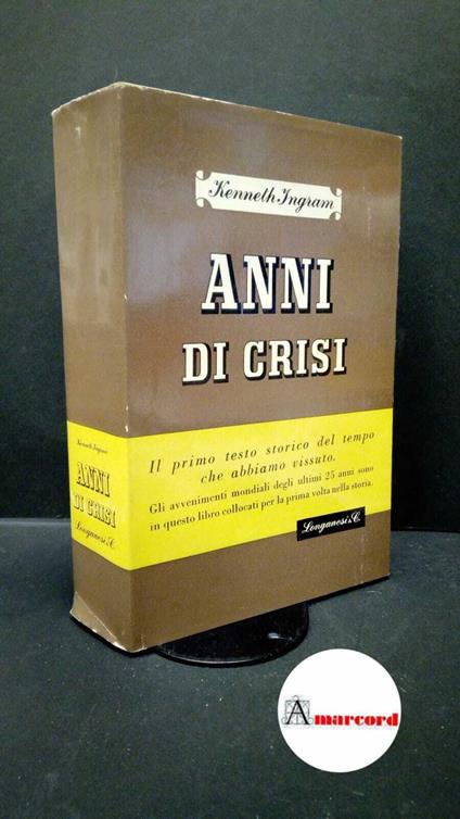 Ingram, Kenneth. Anni di crisi Milano Longanesi, 1948 - Kenneth Ingram - copertina