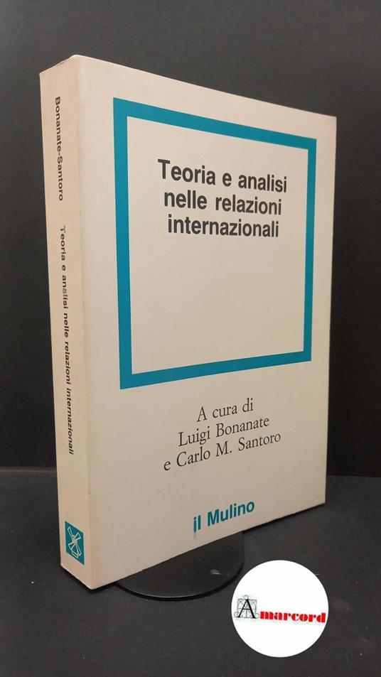 Bonanate, Luigi. , Santoro, Carlo Maria. Teoria e analisi nelle relazioni internazionali Bologna Il mulino, 1986 - copertina