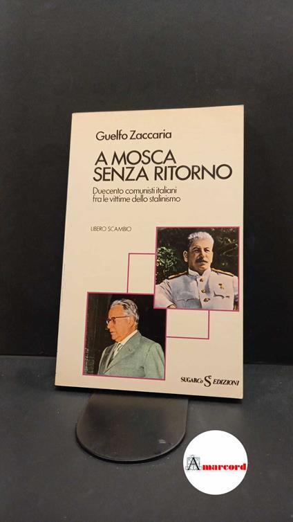 Zaccaria, Guelfo. A Mosca senza ritorno : duecento comunisti italiani fra le vittime dello stalinismo. Milano SugarCo, 1983 - Guelfo Zaccaria - copertina