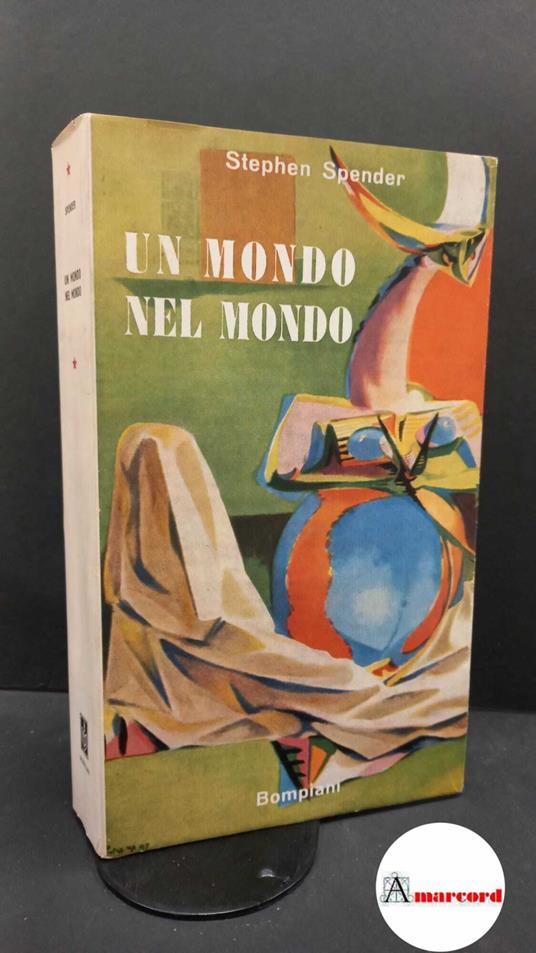 Spender, Stephen. , and Santoliquido, Francesco. Un mondo nel mondo : autobiografia. Milano Bompiani, 1954 - Stephen Spender - copertina