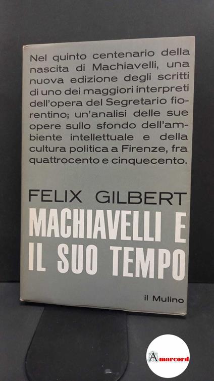 Gilbert, Felix. Machiavelli e il suo tempo Bologna Il Mulino, 1969 - Felix Gilbert - copertina