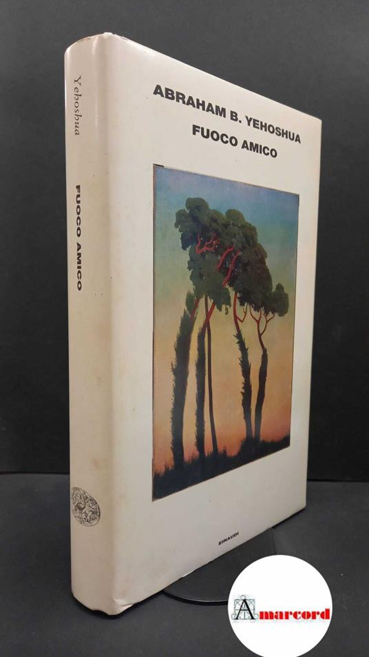 Yehoshua, Abraham B.. , and Shomroni, Alessandra. Fuoco amico : duetto. Torino Einaudi, 2008 - Abraham Yehoshua - copertina