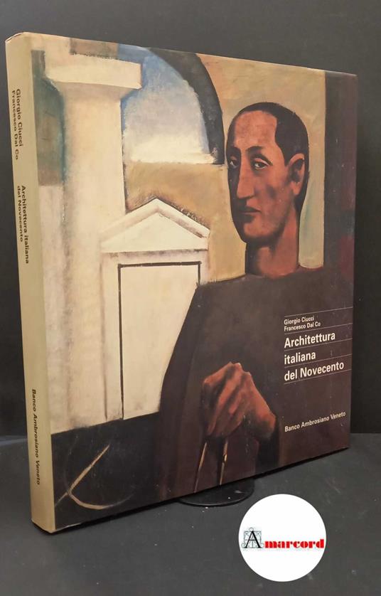 Ciucci, Giorgio. , and Dal Co, Francesco. Architettura italiana del Novecento Milano Banco ambrosiano veneto, 1990 - Giorgio Ciucci - copertina