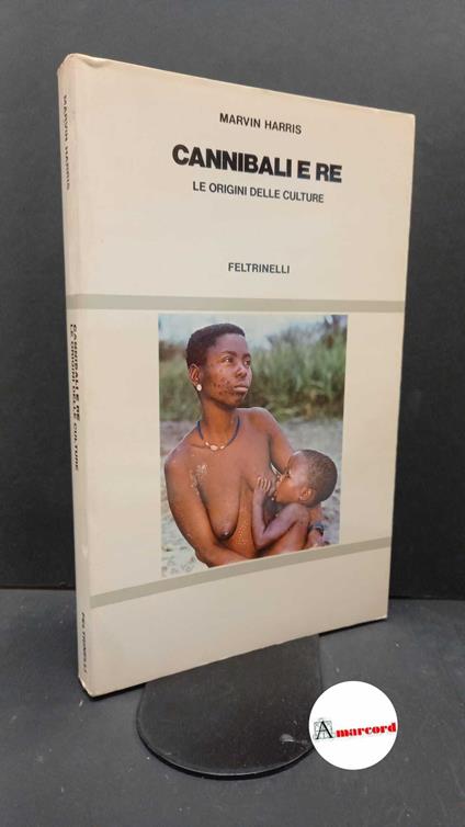 Harris, Marvin. , and Baccianini, Mario. Cannibali e re : le origini delle culture. Milano Feltrinelli, 1979 - Marvin Harris - copertina
