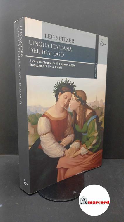 Spitzer, Leo. , and Segre, Cesare. , Tonelli, Livia. , Caffi, Claudia. Lingua italiana del dialogo Milano Il saggiatore, 2007 - Leo Spitzer - copertina