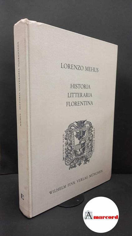 Mehus, Lorenzo. , and Kessler, Eckhard. Historia litteraria florentina, ab anno 1192 usque ad annum 1439 Muenchen W. Fink, 1968 - copertina