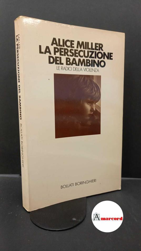 Miller, Alice. La persecuzione del bambino : le radici della violenza. Torino Bollati Boringhieri, 1988 - Alice Miller - copertina